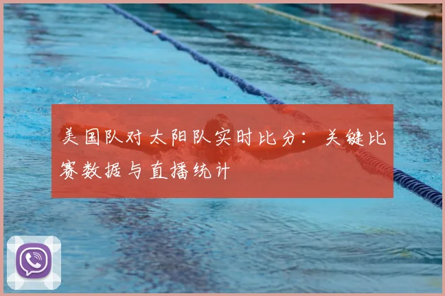美国队对太阳队实时比分:关键比赛数据与直播统计