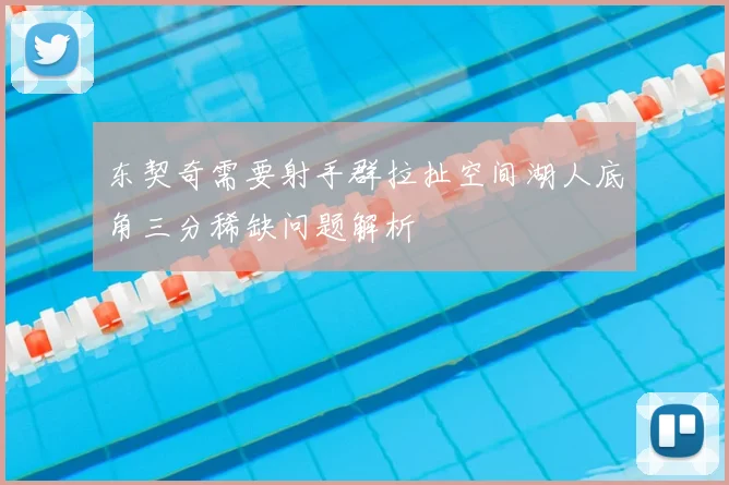 东契奇需要射手群拉扯空间湖人底角三分稀缺问题解析